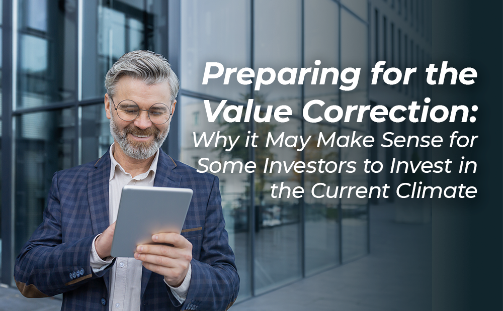 Preparing for the Value Correction: Why it May Make Sense for Some Investors to Invest in the Current Climate
